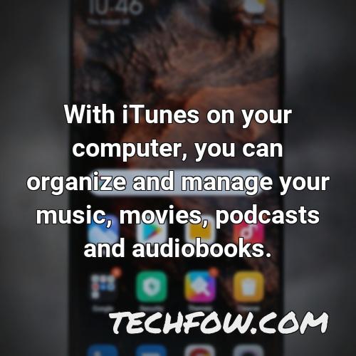 with itunes on your computer you can organize and manage your music movies podcasts and audiobooks