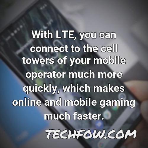 with lte you can connect to the cell towers of your mobile operator much more quickly which makes online and mobile gaming much faster
