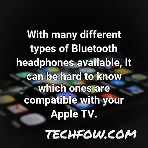 with many different types of bluetooth headphones available it can be hard to know which ones are compatible with your apple tv