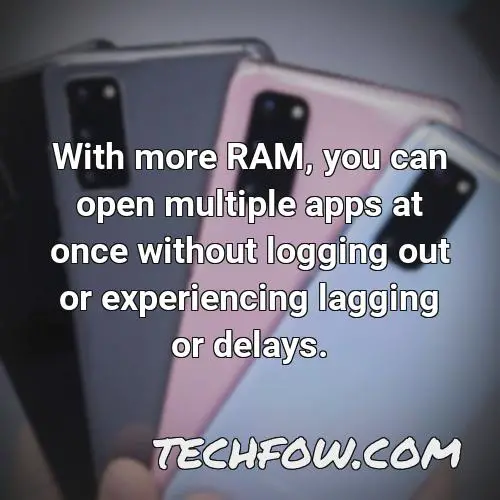 with more ram you can open multiple apps at once without logging out or experiencing lagging or delays