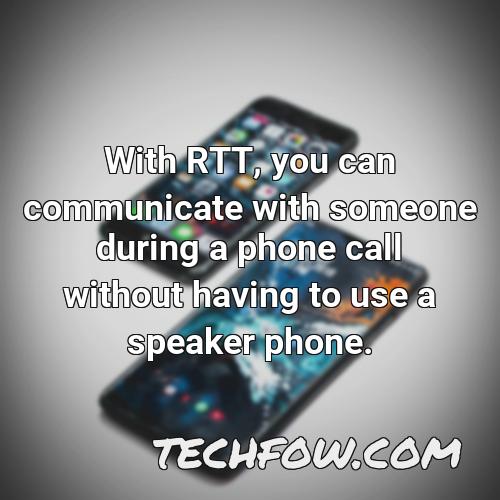 with rtt you can communicate with someone during a phone call without having to use a speaker phone