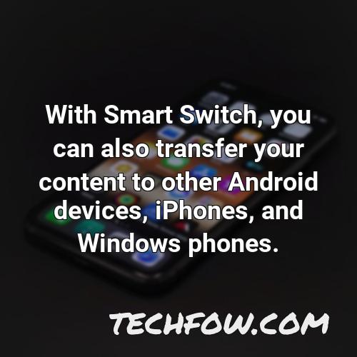 with smart switch you can also transfer your content to other android devices iphones and windows phones