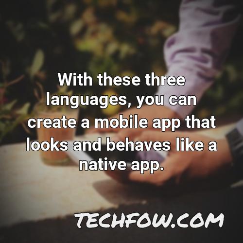 with these three languages you can create a mobile app that looks and behaves like a native app