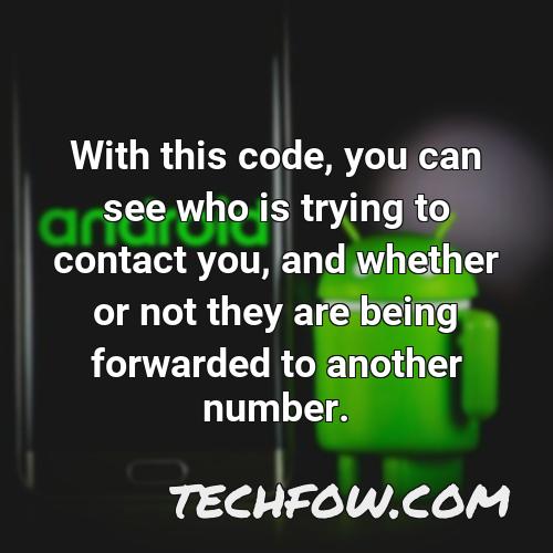 with this code you can see who is trying to contact you and whether or not they are being forwarded to another number