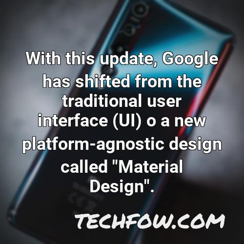 with this update google has shifted from the traditional user interface ui o a new platform agnostic design called material design