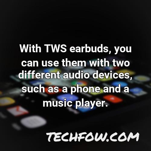 with tws earbuds you can use them with two different audio devices such as a phone and a music player