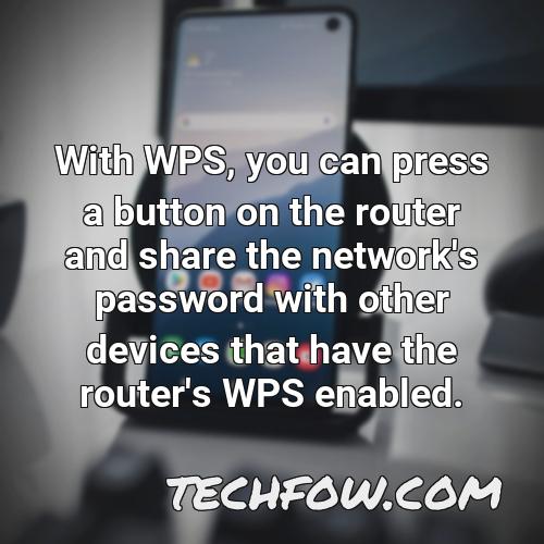 with wps you can press a button on the router and share the network s password with other devices that have the router s wps enabled