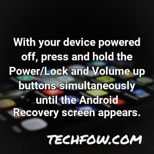 with your device powered off press and hold the power lock and volume up buttons simultaneously until the android recovery screen appears