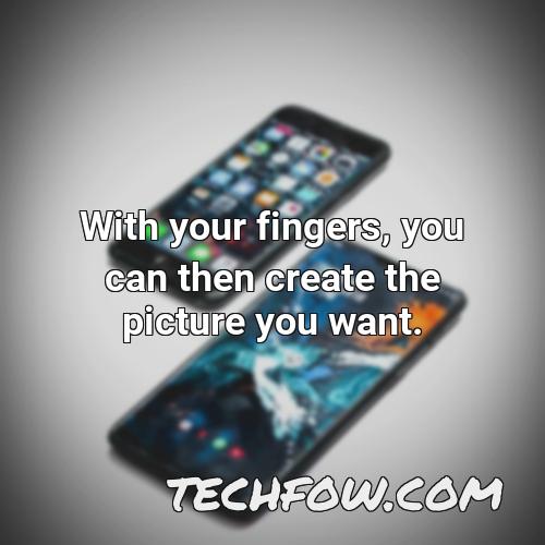 with your fingers you can then create the picture you want