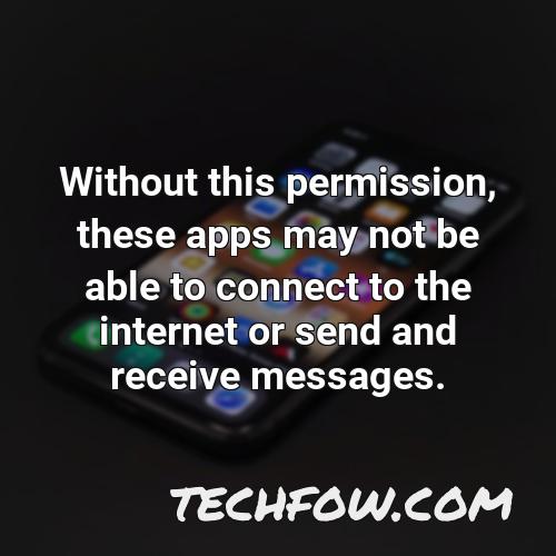 without this permission these apps may not be able to connect to the internet or send and receive messages