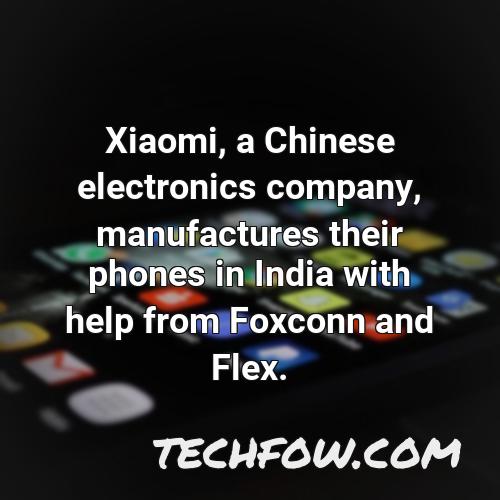 xiaomi a chinese electronics company manufactures their phones in india with help from foxconn and