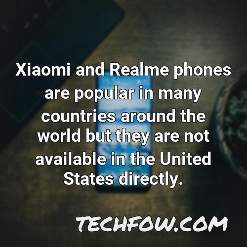 xiaomi and realme phones are popular in many countries around the world but they are not available in the united states directly
