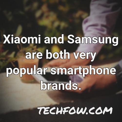xiaomi and samsung are both very popular smartphone brands