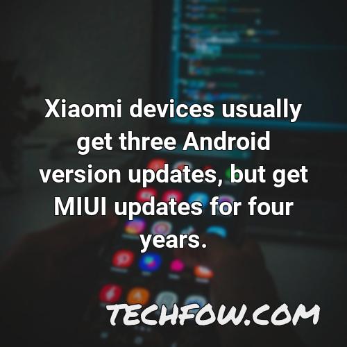 xiaomi devices usually get three android version updates but get miui updates for four years