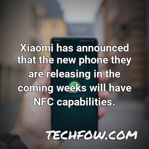 xiaomi has announced that the new phone they are releasing in the coming weeks will have nfc capabilities