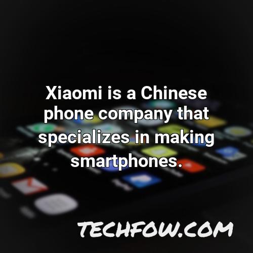 xiaomi is a chinese phone company that specializes in making smartphones