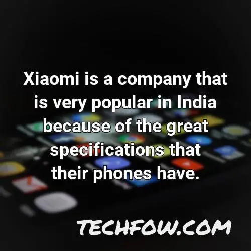 xiaomi is a company that is very popular in india because of the great specifications that their phones have