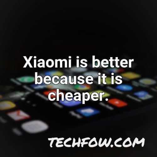 xiaomi is better because it is cheaper