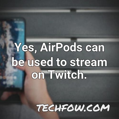 yes airpods can be used to stream on twitch
