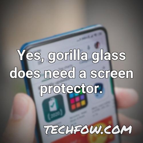 yes gorilla glass does need a screen protector