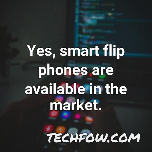 yes smart flip phones are available in the market