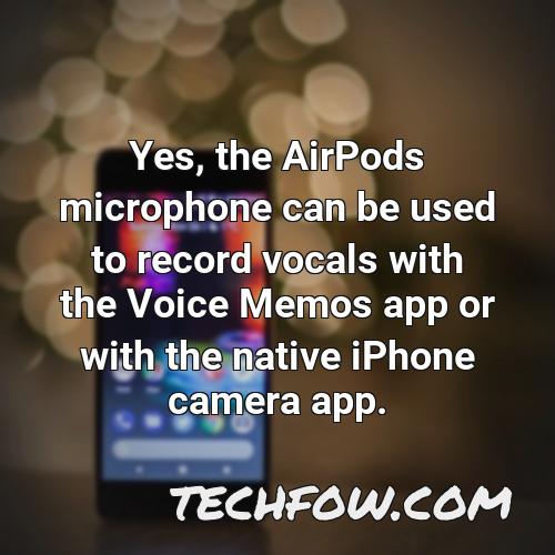 yes the airpods microphone can be used to record vocals with the voice memos app or with the native iphone camera app