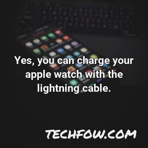 yes you can charge your apple watch with the lightning cable