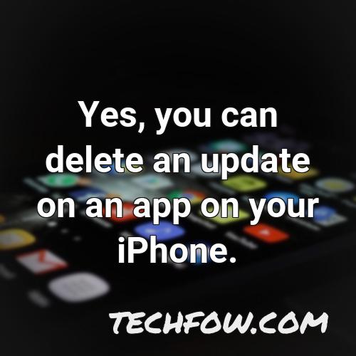 yes you can delete an update on an app on your iphone