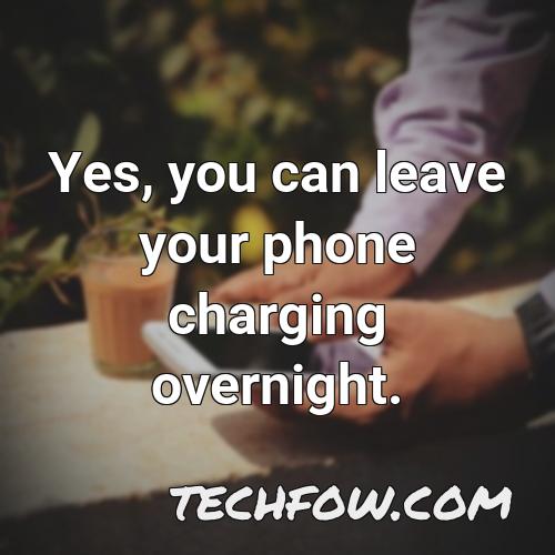 yes you can leave your phone charging overnight