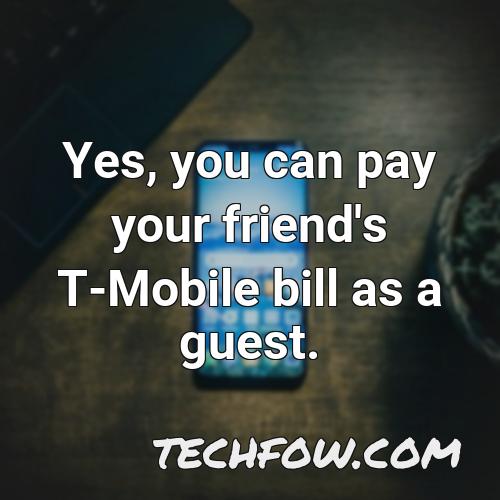 yes you can pay your friend s t mobile bill as a guest