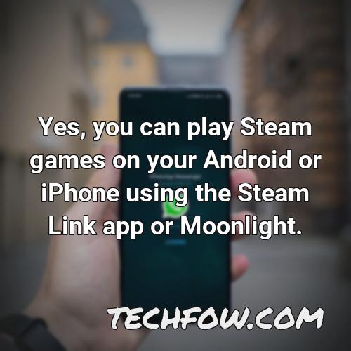 yes you can play steam games on your android or iphone using the steam link app or moonlight