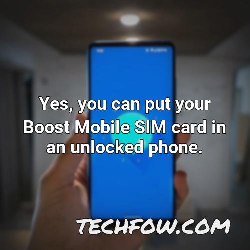 yes you can put your boost mobile sim card in an unlocked phone