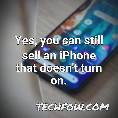 yes you can still sell an iphone that doesn t turn on