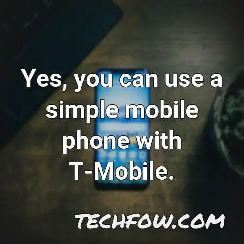 yes you can use a simple mobile phone with t mobile