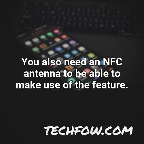 you also need an nfc antenna to be able to make use of the feature