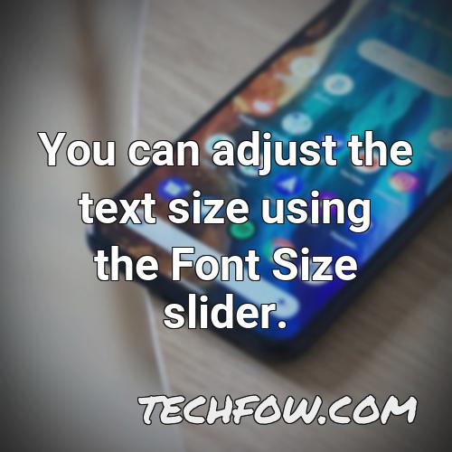 you can adjust the text size using the font size slider