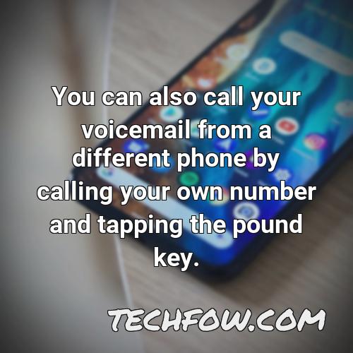 you can also call your voicemail from a different phone by calling your own number and tapping the pound key