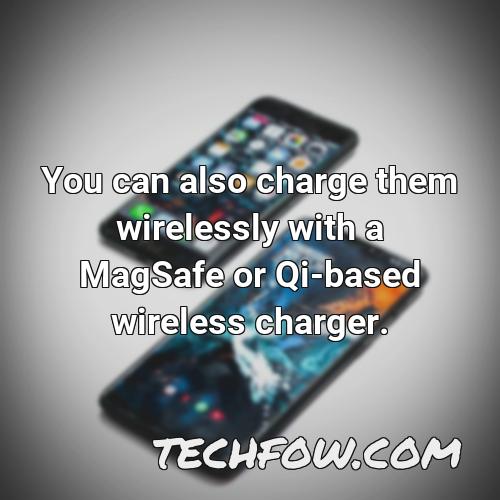 you can also charge them wirelessly with a magsafe or qi based wireless charger