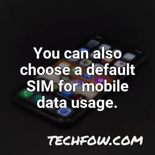 you can also choose a default sim for mobile data usage