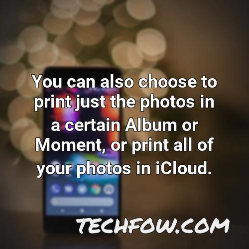 you can also choose to print just the photos in a certain album or moment or print all of your photos in icloud