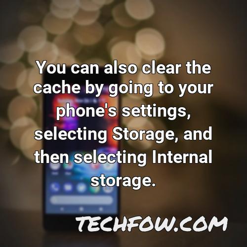 you can also clear the cache by going to your phone s settings selecting storage and then selecting internal storage