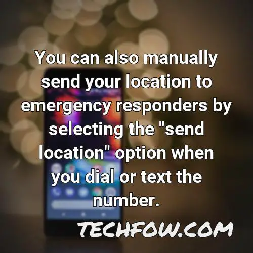 you can also manually send your location to emergency responders by selecting the send location option when you dial or text the number