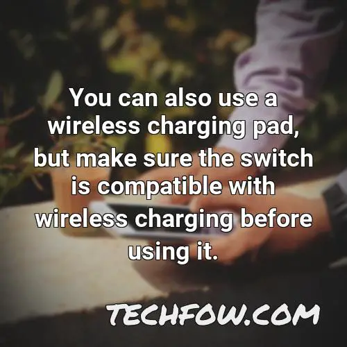 you can also use a wireless charging pad but make sure the switch is compatible with wireless charging before using it