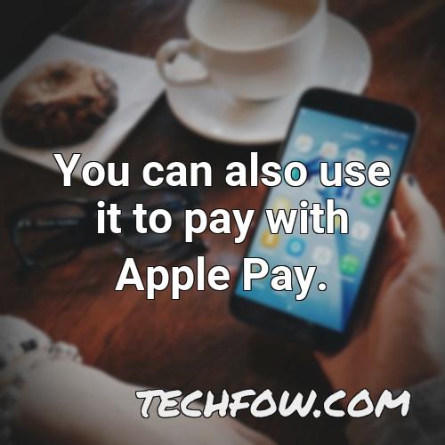 you can also use it to pay with apple pay