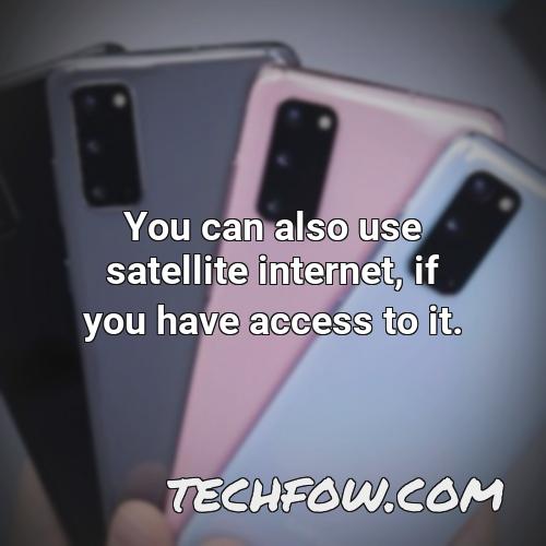 you can also use satellite internet if you have access to it