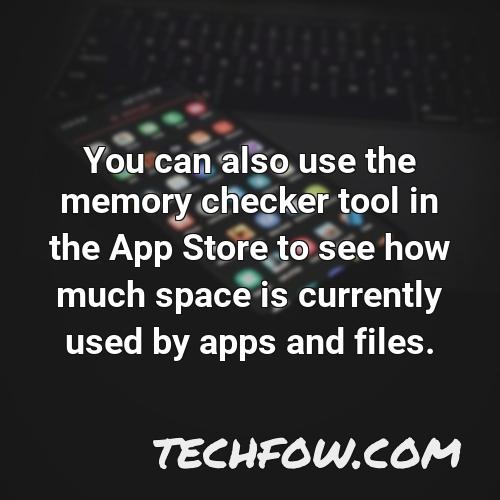 you can also use the memory checker tool in the app store to see how much space is currently used by apps and files