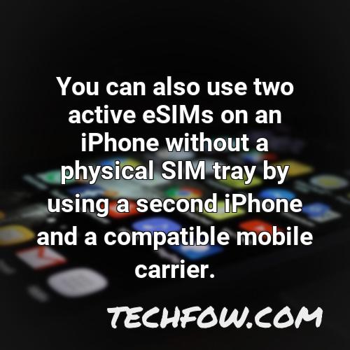 you can also use two active esims on an iphone without a physical sim tray by using a second iphone and a compatible mobile carrier