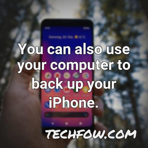 you can also use your computer to back up your iphone