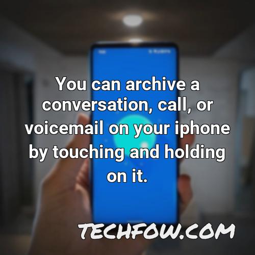 you can archive a conversation call or voicemail on your iphone by touching and holding on it