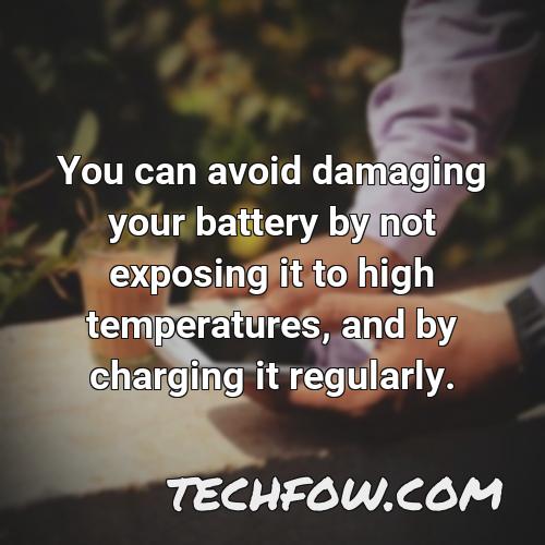 you can avoid damaging your battery by not exposing it to high temperatures and by charging it regularly